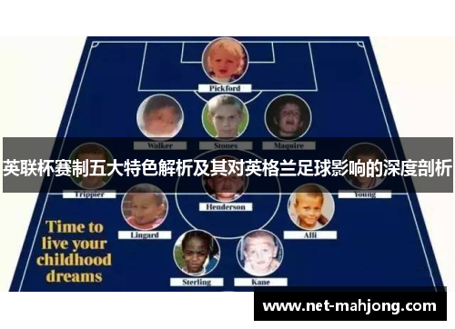 英联杯赛制五大特色解析及其对英格兰足球影响的深度剖析 英联杯赛制五大特色解析及其对英格兰足球影响的深度剖析