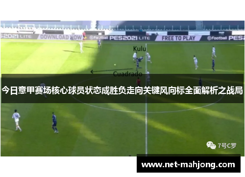 今日意甲赛场核心球员状态成胜负走向关键风向标全面解析之战局 今日意甲赛场核心球员状态成胜负走向关键风向标全面解析之战局