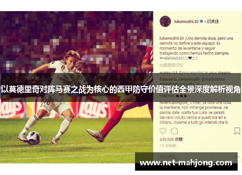 以莫德里奇对阵马赛之战为核心的西甲防守价值评估全景深度解析视角 以莫德里奇对阵马赛之战为核心的西甲防守价值评估全景深度解析视角