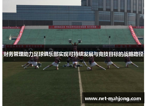 财务管理助力足球俱乐部实现可持续发展与竞技目标的战略路径 财务管理助力足球俱乐部实现可持续发展与竞技目标的战略路径